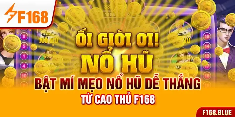 Bật mí mẹo nổ hũ dễ thắng từ cao thủ F168