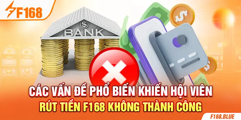 Các vấn đề phổ biến khiến hội viên rút tiền F168 không thành công