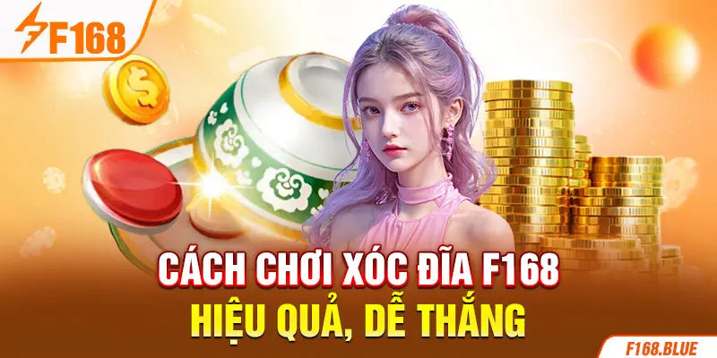 Cách chơi Xóc Đĩa F168 hiệu quả, dễ thắng