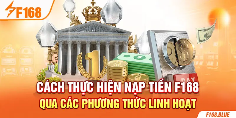 Cách thực hiện nạp tiền F168 qua các phương thức linh hoạt