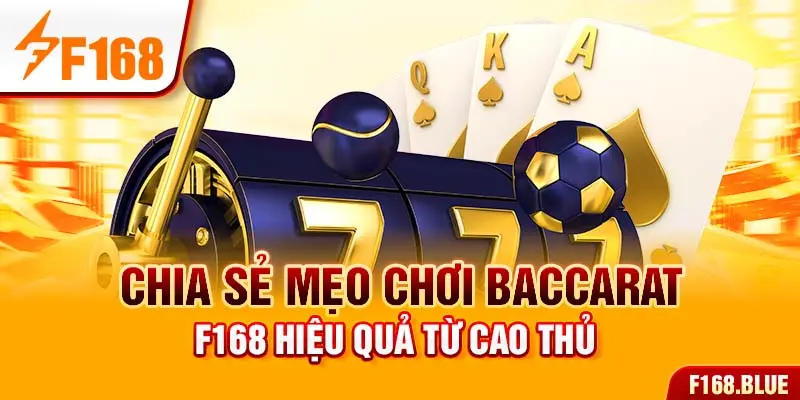 Chia sẻ mẹo chơi Baccarat F168 hiệu quả từ cao thủ