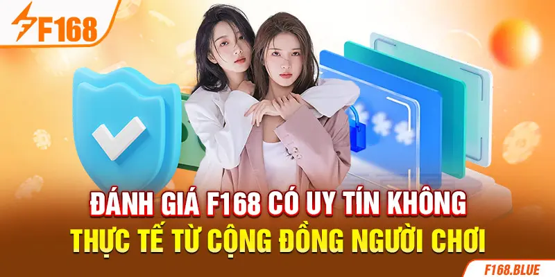 Đánh giá F168 có uy tín không thực tế từ cộng đồng người chơi