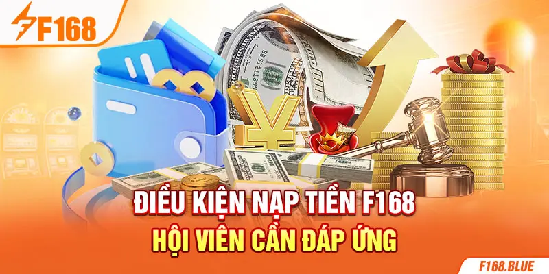 Điều kiện nạp tiền F168 hội viên cần đáp ứng