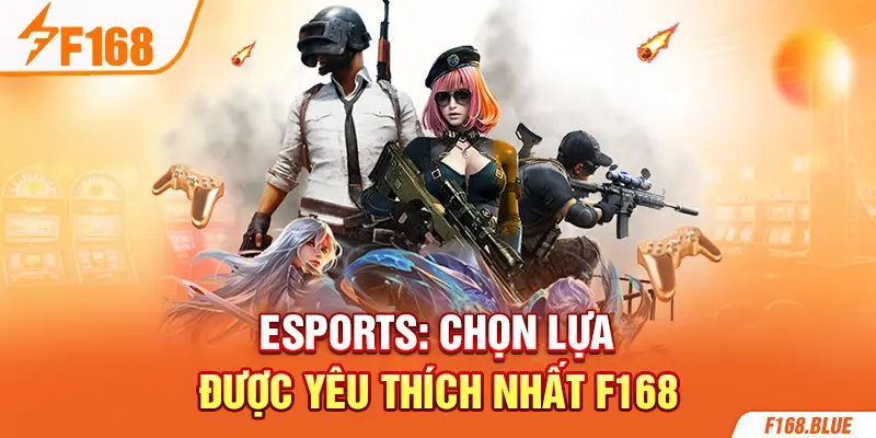 Esports: Chọn lựa được yêu thích nhất F168