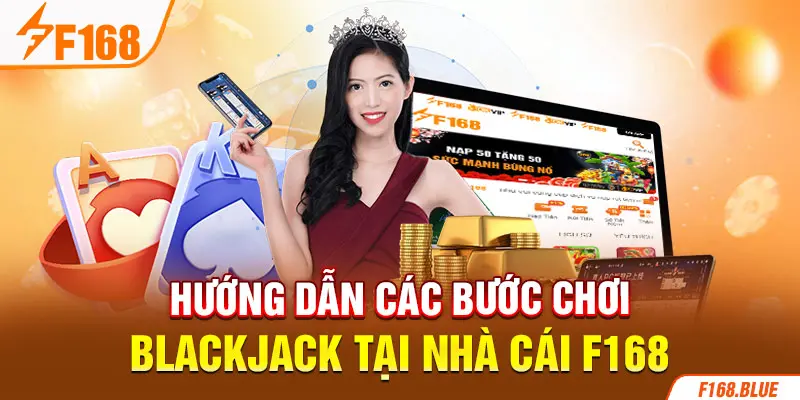 Hướng dẫn các bước chơi Blackjack tại nhà cái F168