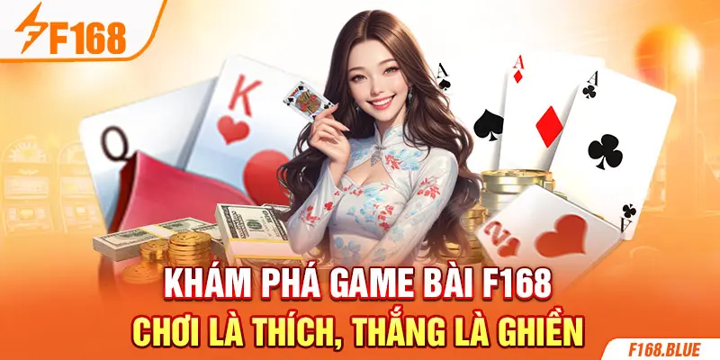 Khám Phá Game Bài F168: Chơi Là Thích, Thắng Là Ghiền