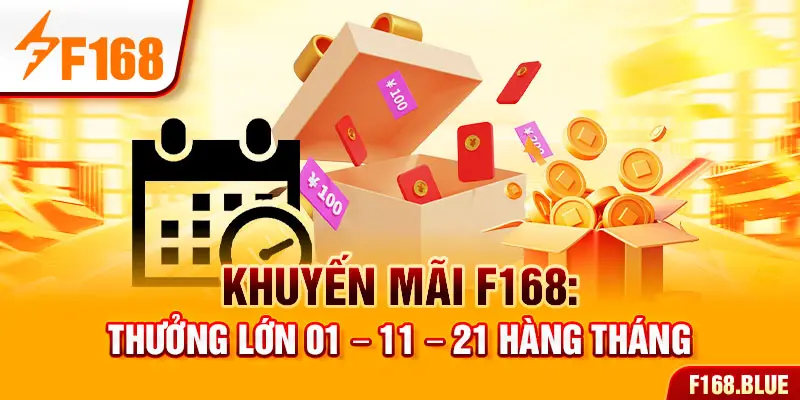 Khuyến mãi F168: Thưởng lớn 01 – 11 – 21 hàng tháng