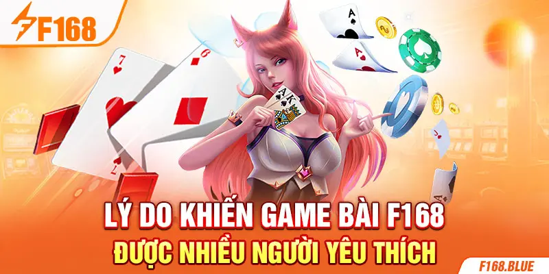 Lý do khiến game bài F168 được nhiều người yêu thích