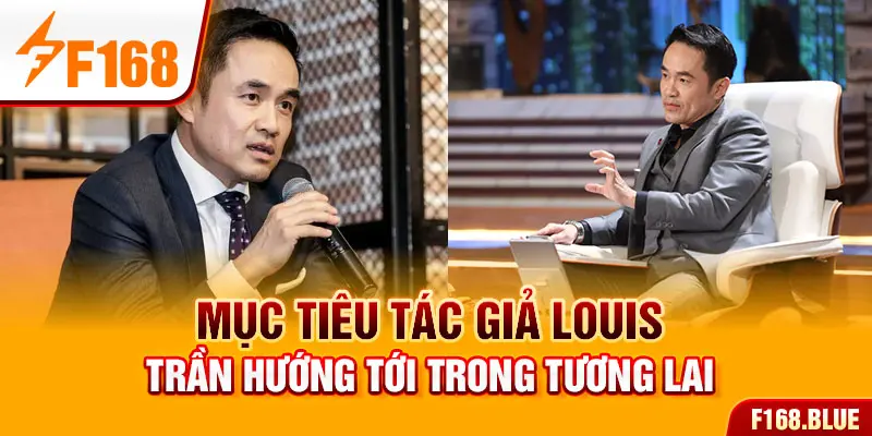 Mục tiêu tác giả Louis Trần hướng tới trong tương lai