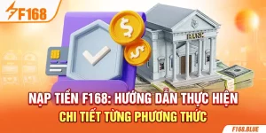 Nạp Tiền F168: Hướng Dẫn Thực Hiện Chi Tiết Từng Phương Thức