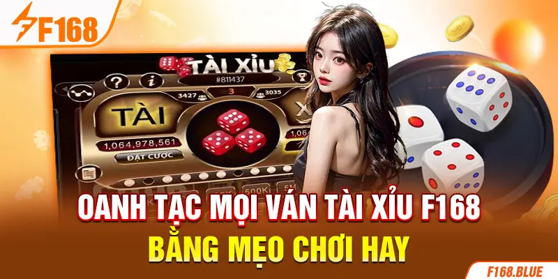 Oanh tạc mọi ván Tài Xỉu F168 bằng mẹo chơi hay