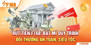 Rút Tiền F168: Bật Mí Quy Trình Đổi Thưởng An Toàn, Siêu Tốc