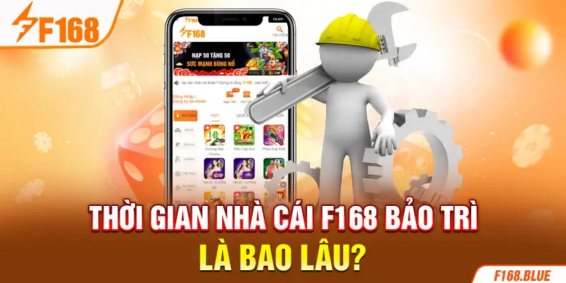 Thời gian nhà cái F168 bảo trì là bao lâu?