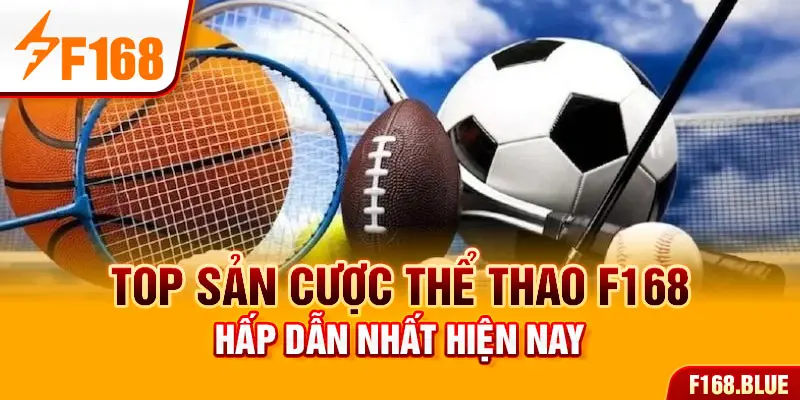 Top sản cược thể thao F168 hấp dẫn nhất hiện nay