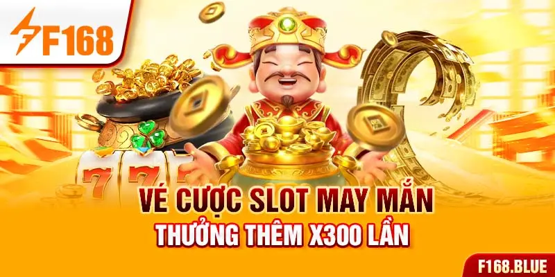 Vé cược slot may mắn, thưởng thêm x300 lần