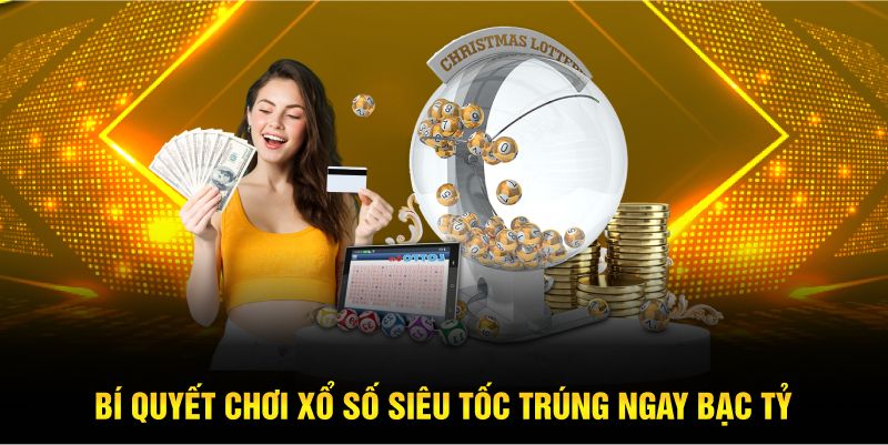 Bí quyết chơi xổ số siêu tốc trúng ngay bạc tỷ