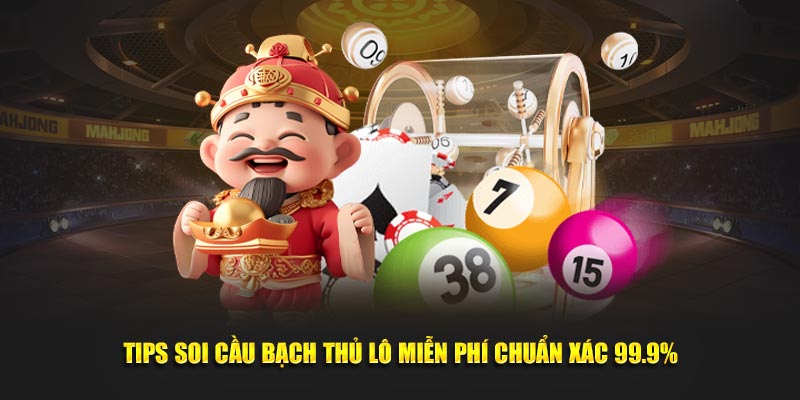 Tips soi cầu bạch thủ lô miễn phí chuẩn xác 99.9%