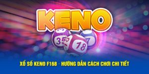 Xổ Số Keno F168: Hướng Dẫn Cách Chơi Chi Tiết Cho Bạn